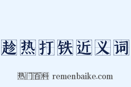 趁热打铁近义词是什么意思的图片